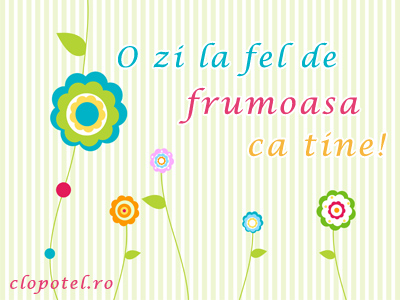 Sa ai o zi frumoasa! Felicitare aleasa - Sa ai o zi frumoasa!