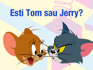 Esti Tom sau Jerry?