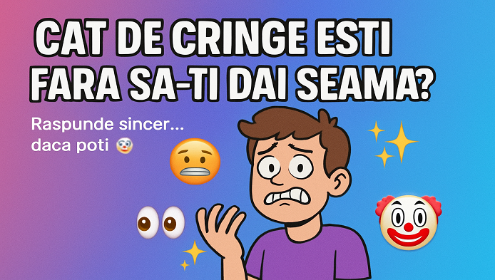 Cat de "cringe" esti fara sa-ti dai seama?